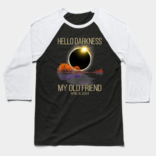 Hello Darkness My Old Friend Solar Eclipse Of April 8 2024 Baseball T-Shirt